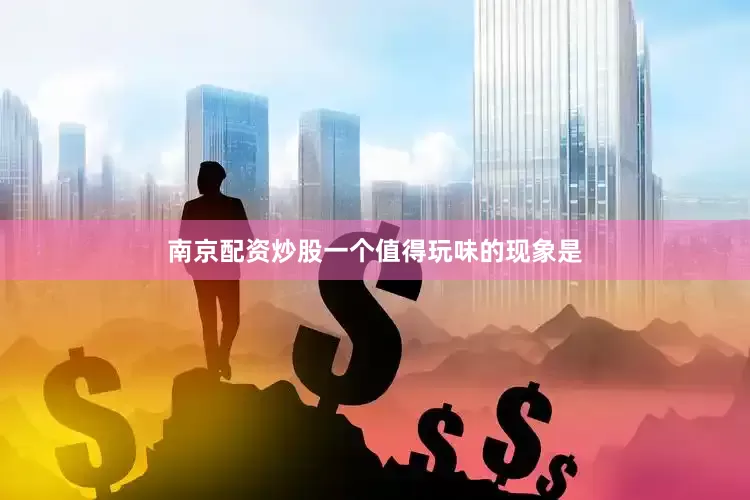 南京配资炒股一个值得玩味的现象是