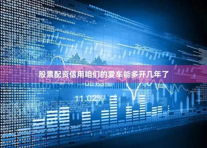 股票配资信用咱们的爱车能多开几年了