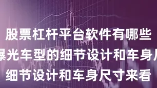 股票杠杆平台软件有哪些    结合曝光车型的细节设计和车身尺寸来看