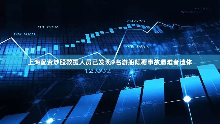 上海配资炒股救援人员已发现9名游船倾覆事故遇难者遗体
