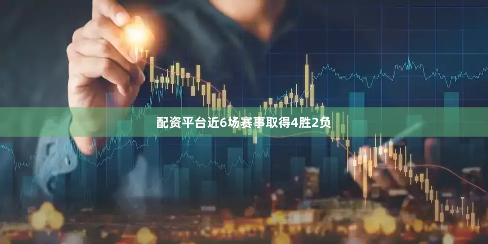 配资平台近6场赛事取得4胜2负