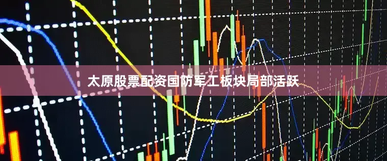 太原股票配资国防军工板块局部活跃