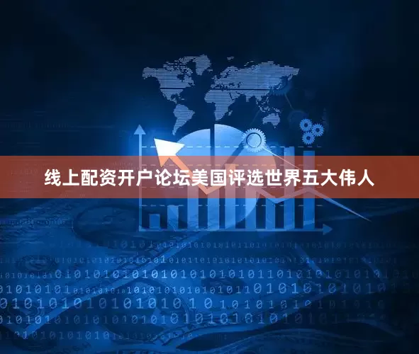 线上配资开户论坛美国评选世界五大伟人