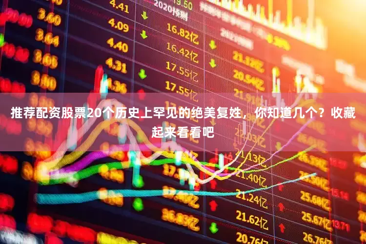 推荐配资股票20个历史上罕见的绝美复姓，你知道几个？收藏起来看看吧